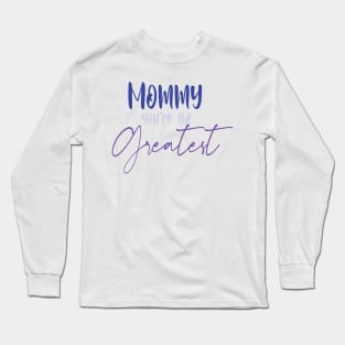 mommy you're the greatest Long Sleeve T-Shirt